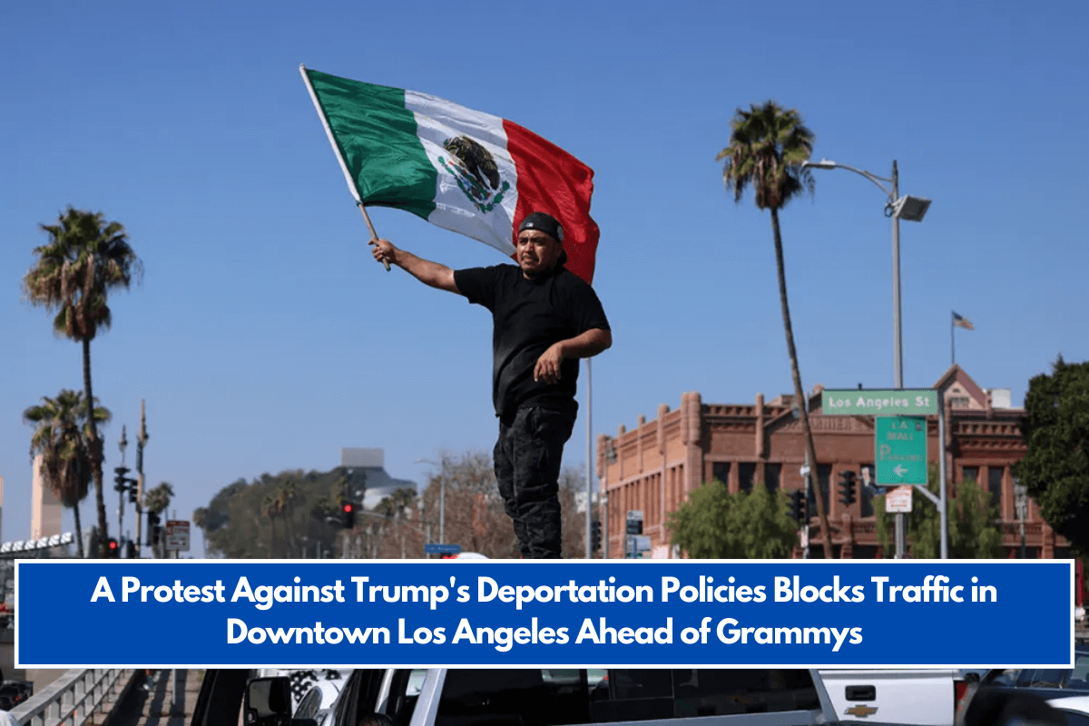 A Protest Against Trump's Deportation Policies Blocks Traffic in Downtown Los Angeles Ahead of Grammys