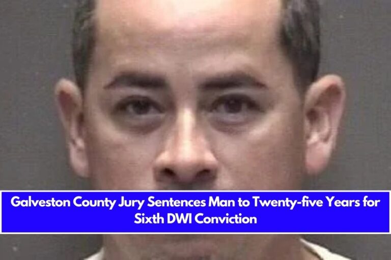 Galveston County Jury Sentences Man to Twenty-five Years for Sixth DWI Conviction