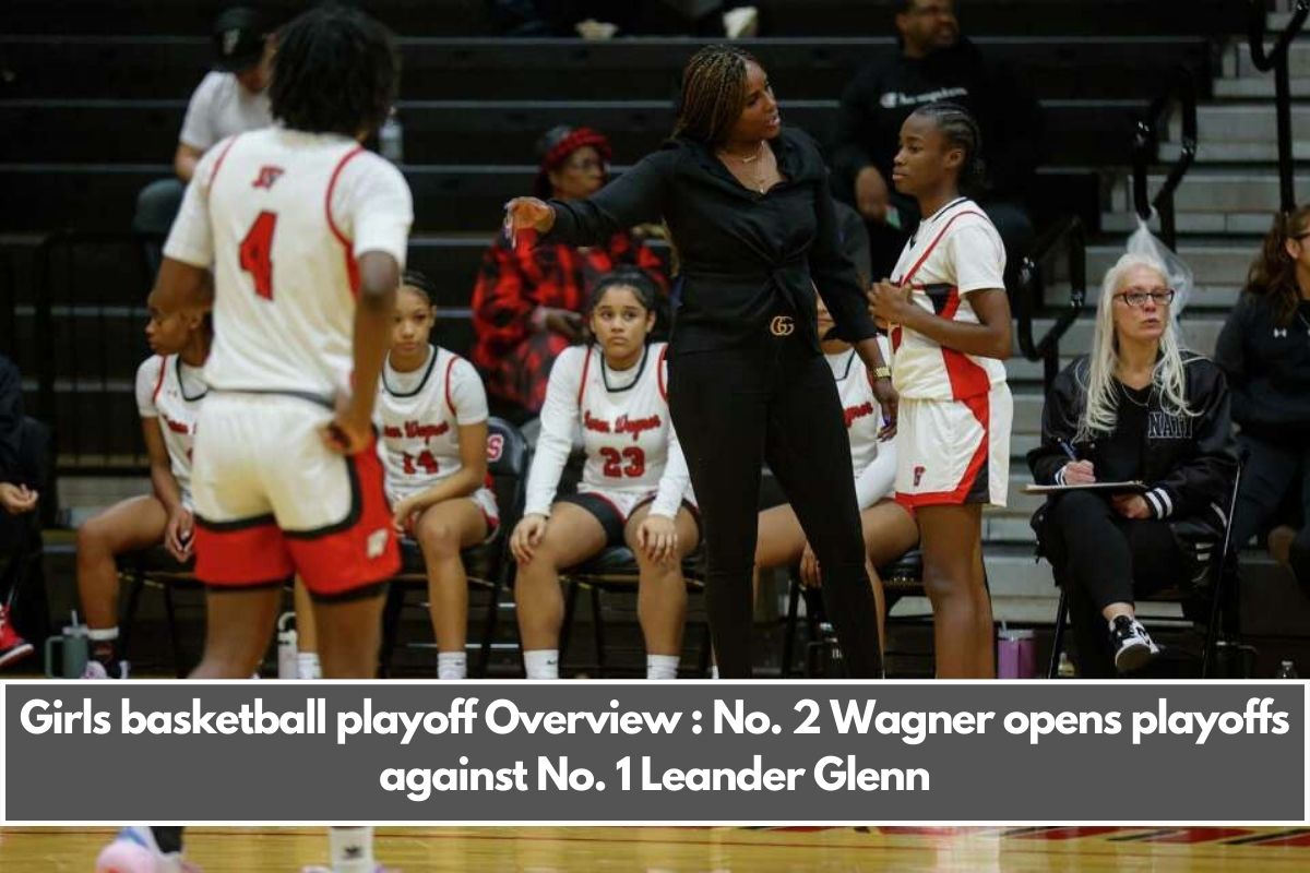 Girls basketball playoff Overview : No. 2 Wagner opens playoffs against No. 1 Leander Glenn