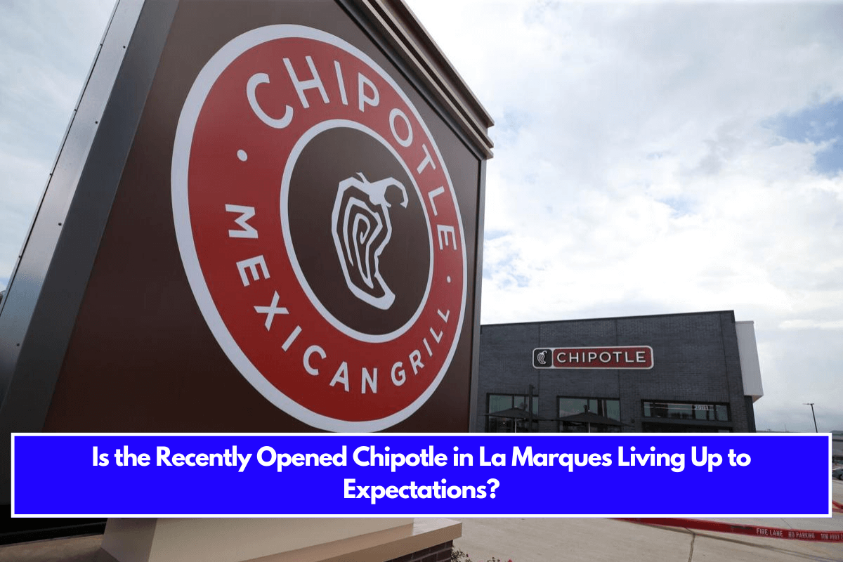 Is the Recently Opened Chipotle in La Marques Living Up to Expectations?