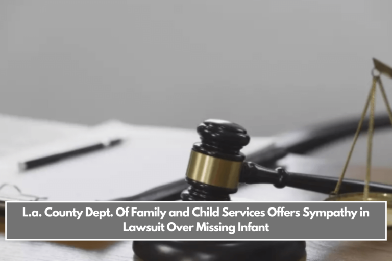 L.a. County Dept. Of Family and Child Services Offers Sympathy in Lawsuit Over Missing Infant