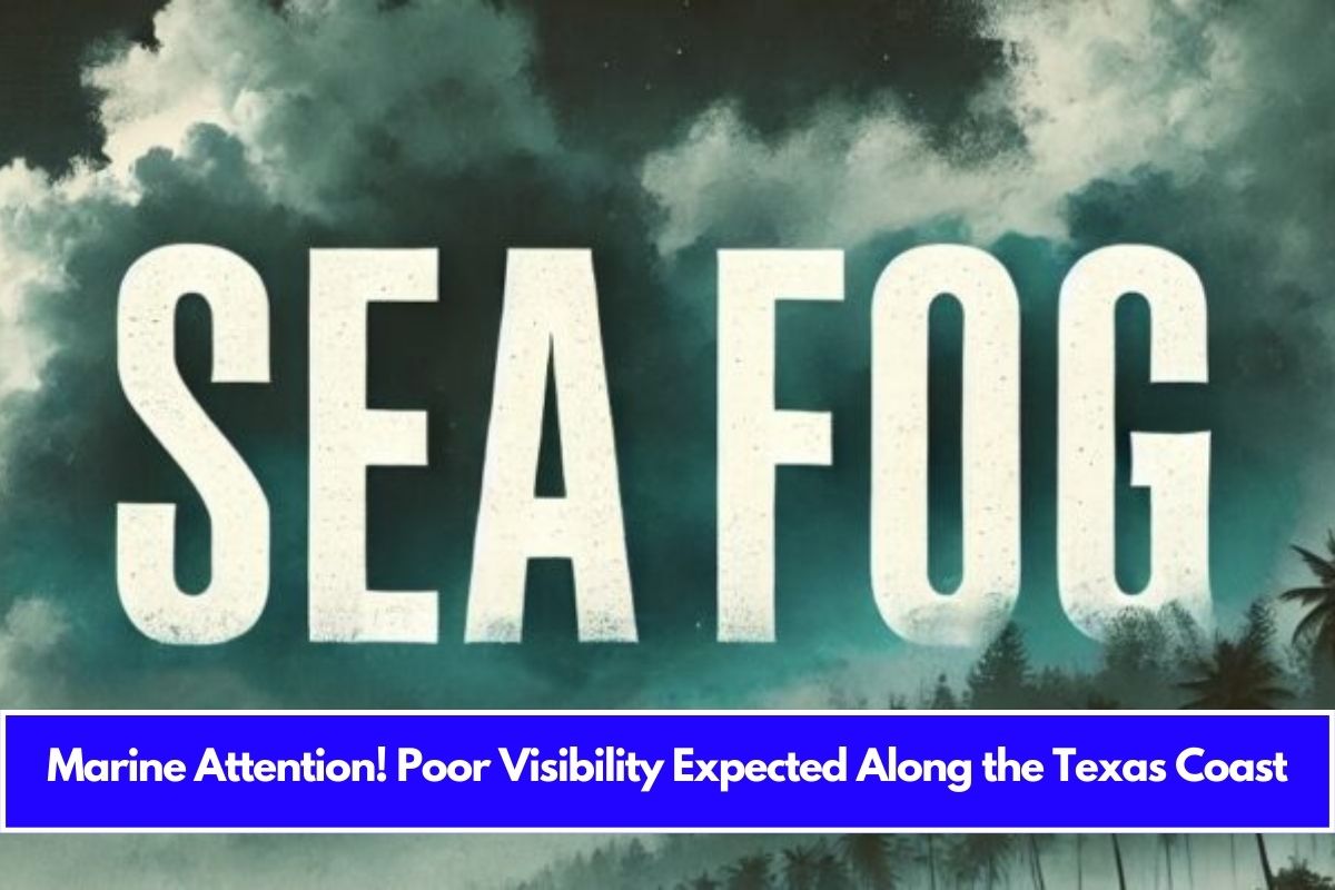 Marine Attention! Poor Visibility Expected Along the Texas Coast