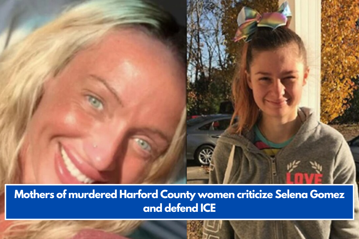 Mothers of murdered Harford County women criticize Selena Gomez and defend ICE