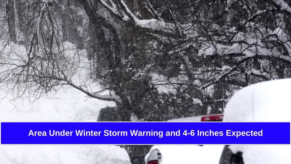 Area Under Winter Storm Warning and 4-6 Inches Expected