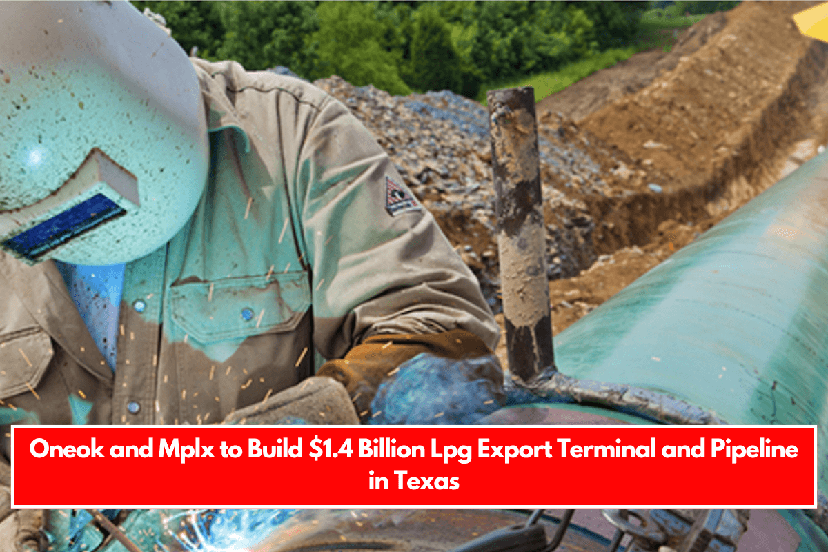 Oneok and Mplx to Build $1.4 Billion Lpg Export Terminal and Pipeline in Texas