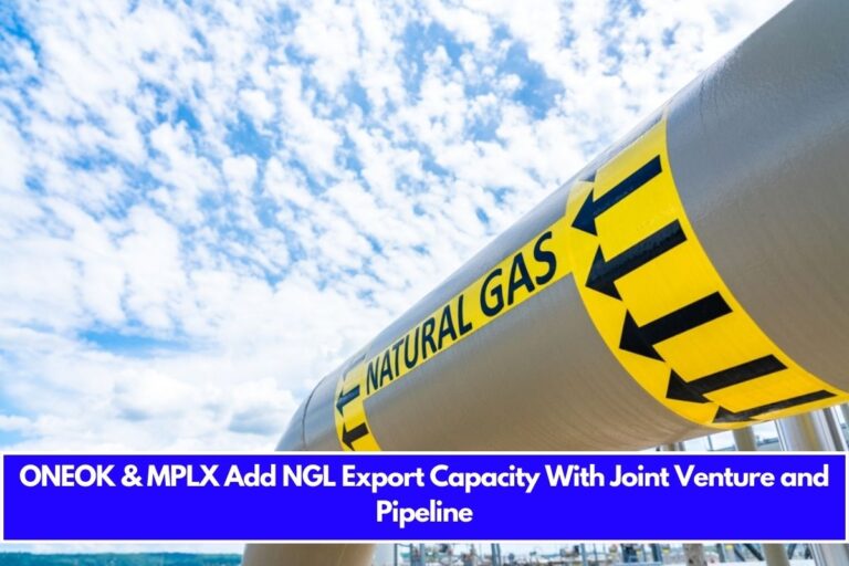 ONEOK & MPLX Add NGL Export Capacity With Joint Venture and Pipeline