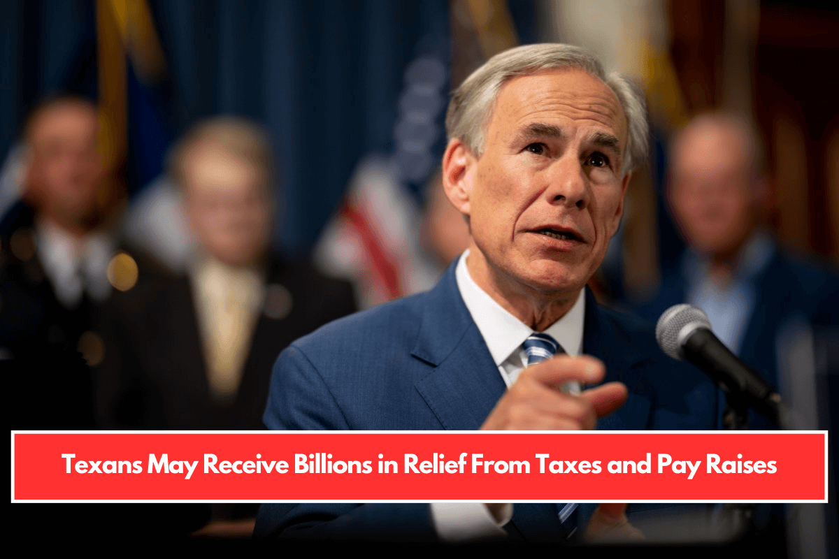 Texans May Receive Billions in Relief From Taxes and Pay Raises