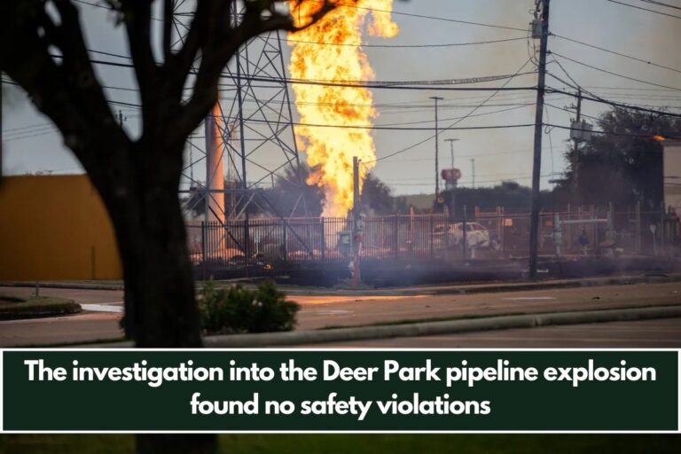 The investigation into the Deer Park pipeline explosion found no safety violations