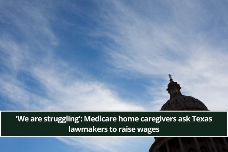 'We are struggling': Medicare home caregivers ask Texas lawmakers to raise wages